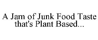 A JAM OF JUNK FOOD TASTE THAT'S PLANT BASED...