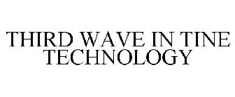 THIRD WAVE IN TINE TECHNOLOGY