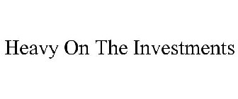 HEAVY ON THE INVESTMENTS