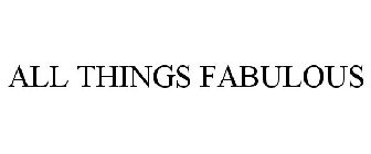 ALL THINGS FABULOUS