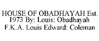 HOUSE OF OBADHAYAH EST. 1973 BY: LOUIS: OBADHAYAH F.K.A. LOUIS EDWARD: COLEMAN