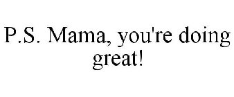 P.S. MAMA, YOU'RE DOING GREAT!