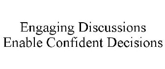 ENGAGING DISCUSSIONS ENABLE CONFIDENT DECISIONS