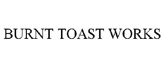 BURNT TOAST WORKS