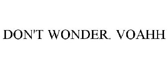 DON'T WONDER. VOAHH