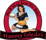 WE'LL SHUT YOUR PIE HOLE! MAMMA TOLEDO'S
