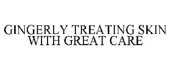 GINGERLY TREATING SKIN WITH GREAT CARE