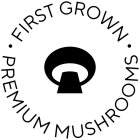 ·FIRST GROWN· PREMIUM MUSHROOMS