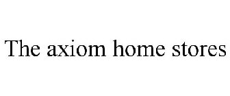 THE AXIOM HOME STORES