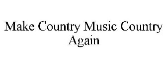 MAKE COUNTRY MUSIC COUNTRY AGAIN
