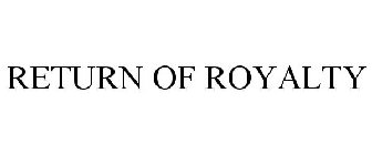RETURN OF ROYALTY