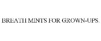 BREATH MINTS FOR GROWN-UPS.