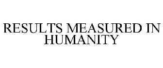 RESULTS MEASURED IN HUMANITY