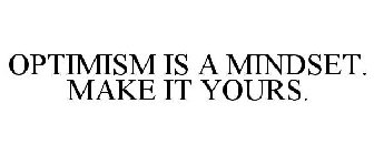 OPTIMISM IS A MINDSET. MAKE IT YOURS.