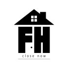 FH CLOSE NOW