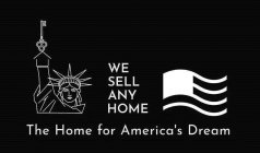 WE SELL ANY HOME THE HOME FOR AMERICA'S DREAM