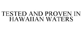 TESTED AND PROVEN IN HAWAIIAN WATERS