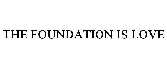 THE FOUNDATION IS LOVE