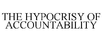 THE HYPOCRISY OF ACCOUNTABILITY