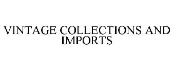 VINTAGE COLLECTIONS AND IMPORTS