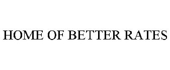 HOME OF BETTER RATES