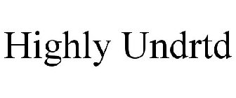 HIGHLY UNDRTD