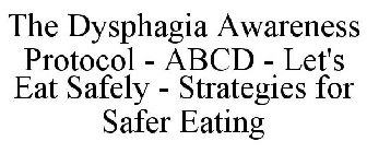THE DYSPHAGIA AWARENESS PROTOCOL - ABCD - LET'S EAT SAFELY - STRATEGIES FOR SAFER EATING