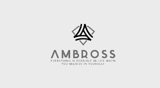 A AMBROSS EVERYTHING IS POSSIBLE IN LIFE WHEN YOU BELIEVE IN YOURSELF