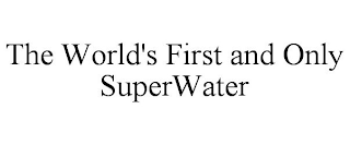 THE WORLD'S FIRST AND ONLY SUPERWATER