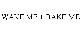 WAKE ME + BAKE ME