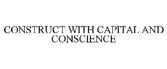 CONSTRUCT WITH CAPITAL AND CONSCIENCE