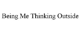 BEING ME THINKING OUTSIDE