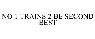 NO 1 TRAINS 2 BE SECOND BEST