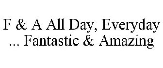 F & A ALL DAY, EVERYDAY ... FANTASTIC & AMAZING