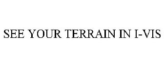 SEE YOUR TERRAIN IN I-VIS