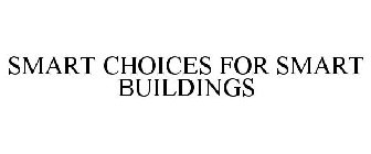 SMART CHOICES FOR SMART BUILDINGS
