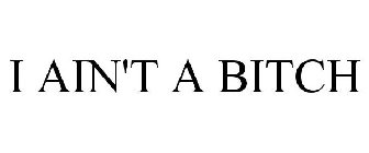 I AIN'T A BITCH