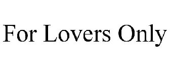 FOR LOVERS ONLY