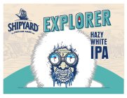 SHIPYARD EXPLORER SHIPYARD EST. PORTLAND MAINE 1994 HAZY WHITE IPA MAINE 1994 HAZY WHITE IPA