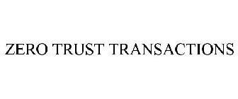 ZERO TRUST TRANSACTIONS