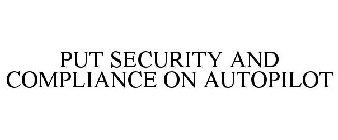 PUT SECURITY AND COMPLIANCE ON AUTOPILOT