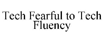 TECH FEARFUL TO TECH FLUENCY