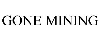 GONE MINING