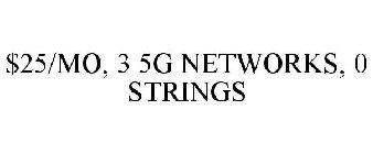 $25/MO, 3 5G NETWORKS, 0 STRINGS