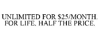 UNLIMITED FOR $25/MONTH. FOR LIFE. HALF THE PRICE.