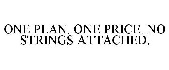 ONE PLAN. ONE PRICE. NO STRINGS ATTACHED.