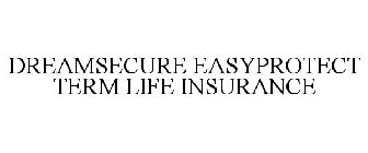 DREAMSECURE EASYPROTECT TERM LIFE INSURANCE