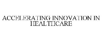 ACCELERATING INNOVATION IN HEALTHCARE