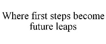 WHERE FIRST STEPS BECOME FUTURE LEAPS