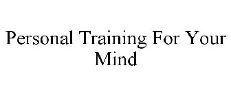 PERSONAL TRAINING FOR YOUR MIND